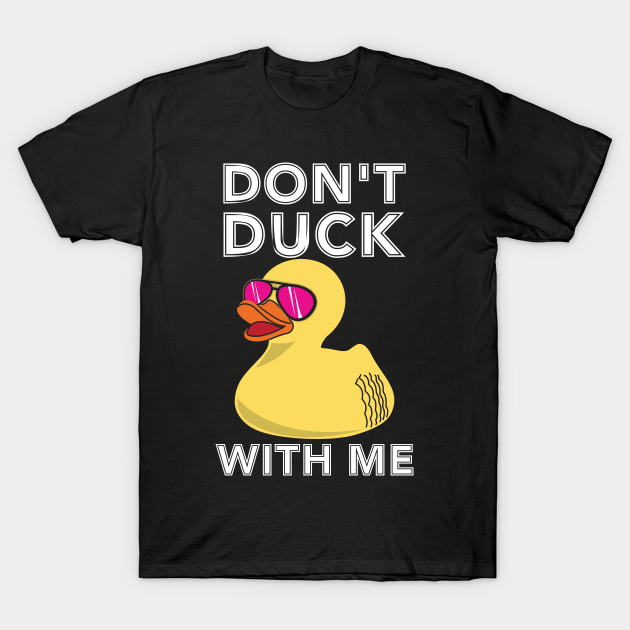 Funny Rubber Duck Gift Dont duck with me Duck Lover Outfit - Rubberduck - T-Shirt | TeePublic